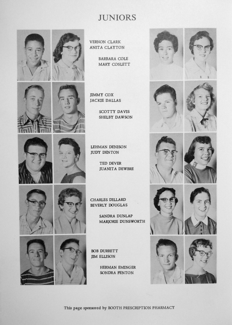 <Juniors Vernon Clark Anita Clayton Barbara Cole Mary Coslett Jimmy Cox Jackie DallasScotty Dayis Shelby Dawson Lehman Denison Judy Denton Ted Dever Juanita Dewbre Charles Dillard Deverly Douglas Sandra Dunap Marjorie Dunsworth bob durrett jim ellison herman eminger sondra penton this page sponsored by Booth Prescription Pharmacy>